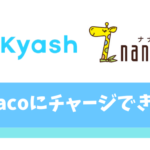 【悲報】Kyash(キャッシュ)はnanacoのチャージに使えない【セブンカードがおすすめ】