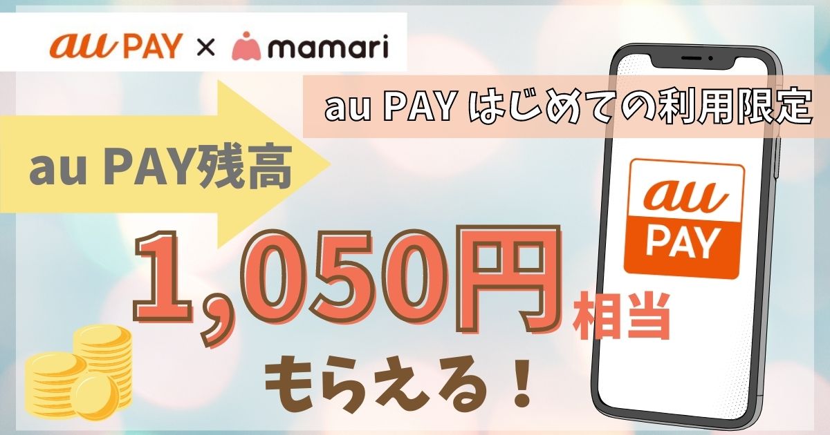【朗報】auPAYの新規ダウンロードで1,050円相当がもらえる！【エントリー必須】