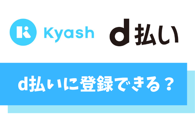 Kyash(キャッシュ)はd払いに登録できない【dカードなら25％還元】